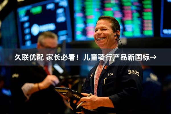 久联优配 家长必看！儿童骑行产品新国标→